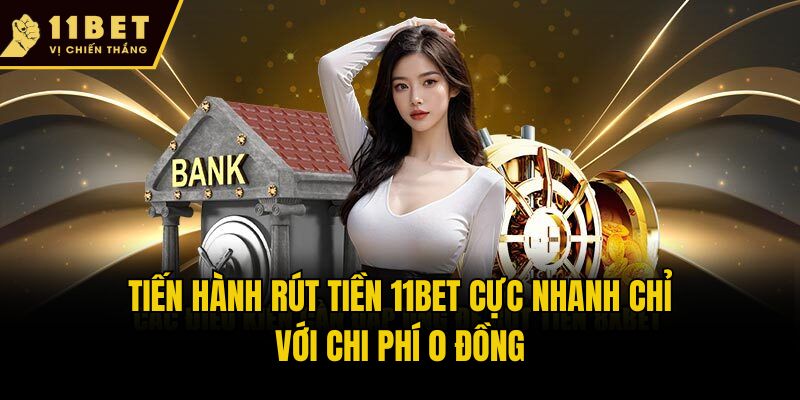 Rút Tiền 11bet - Tiết Lộ Thao Tác Cực Nhanh Cho Hội Viên Mới 3 Tiến hành rút tiền 11bet cực nhanh chỉ với chi phí 0 đồng
